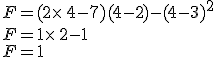 F=(2\times  \,4-7)(4-2)-(4-3)^2\\F=1\times  \,2-1\\F=1